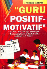 Image of Guru positif-motivatif : buku pintar para guru agar bisa menjadi teladan yang inspiratif dan motivatiof bagi anak-anak didiknya